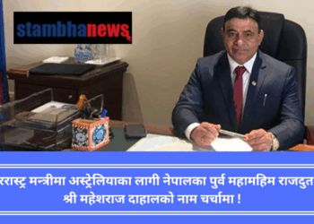 पररास्ट्र मन्त्रीमा अस्ट्रेलियाका लागी नेपालका पुर्व महामहिम राजदुत श्री महेशराज दाहालको नाम चर्चामा